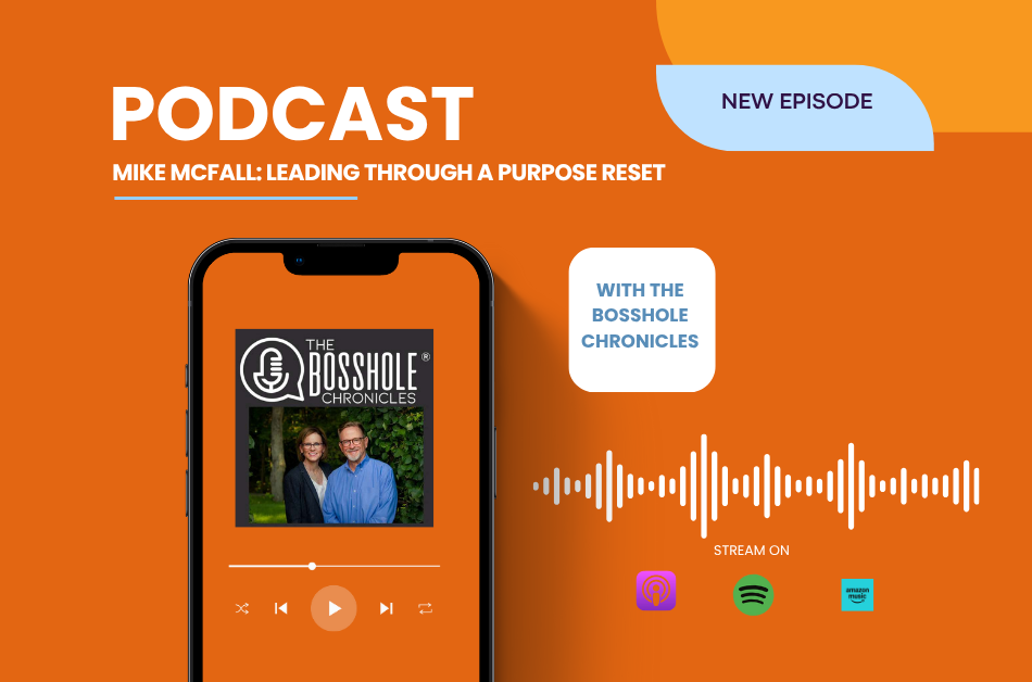The Bosshole® Chronicles | Mike McFall: Leading Through a Purpose Reset